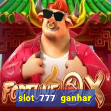 slot 777 ganhar dinheiro de verdade