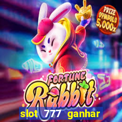 slot 777 ganhar dinheiro de verdade