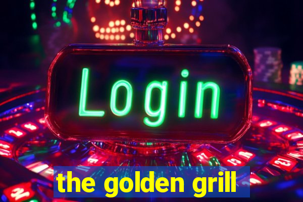 the golden grill