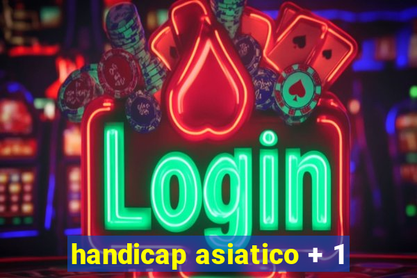 handicap asiatico + 1