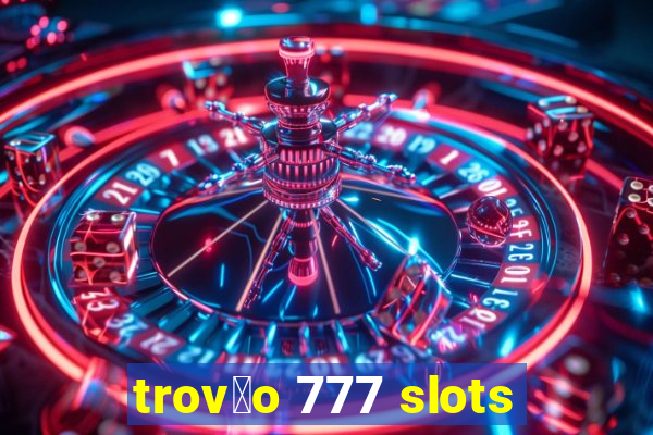 trov茫o 777 slots