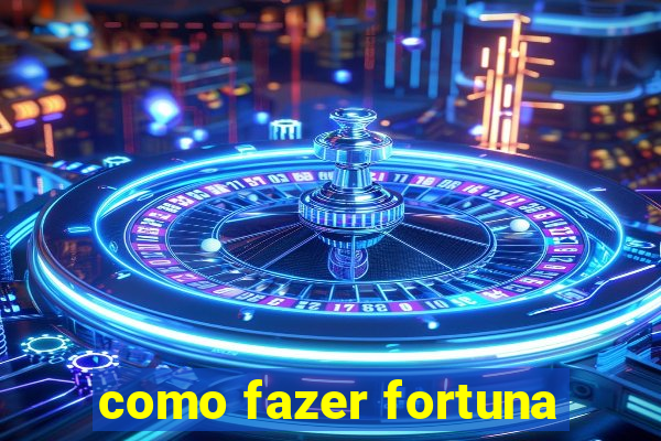 como fazer fortuna