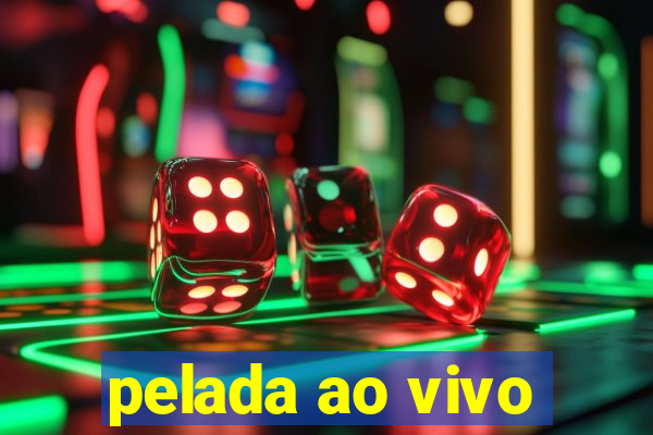 pelada ao vivo