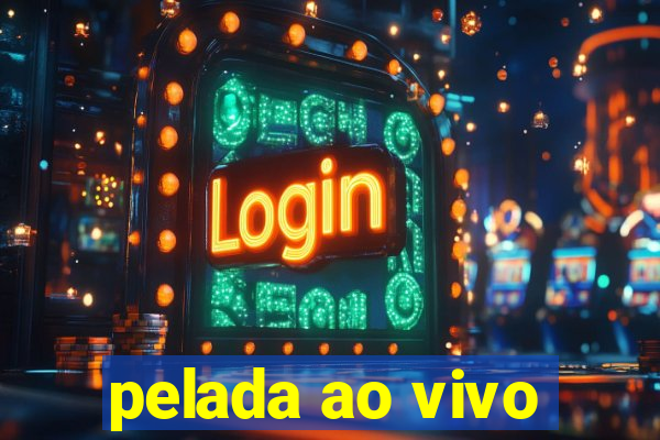 pelada ao vivo