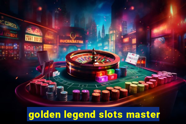 golden legend slots master