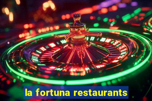 la fortuna restaurants