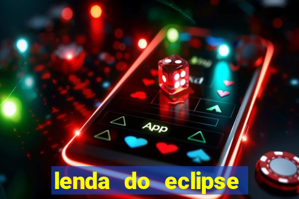 lenda do eclipse sol e lua