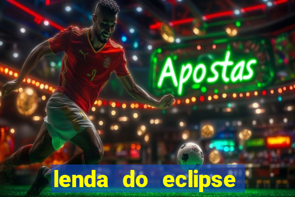 lenda do eclipse sol e lua