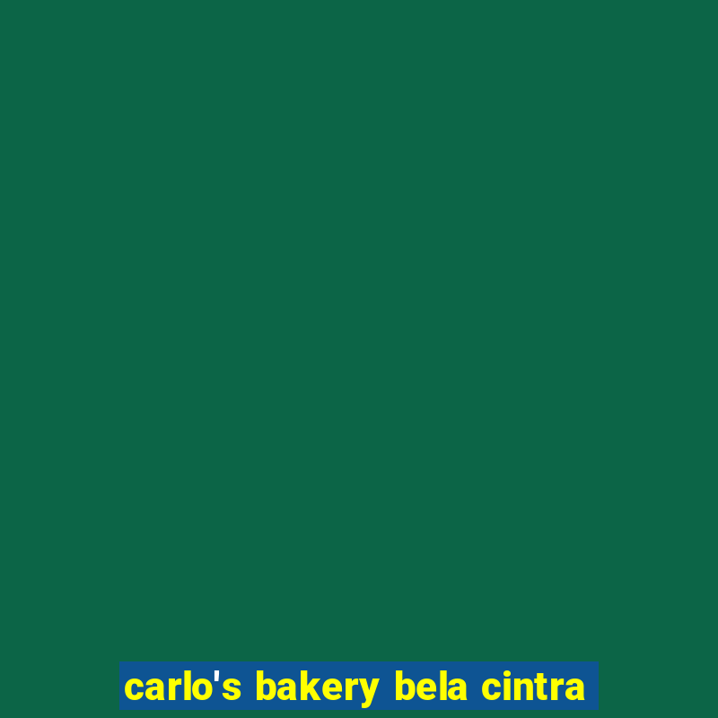 carlo's bakery bela cintra