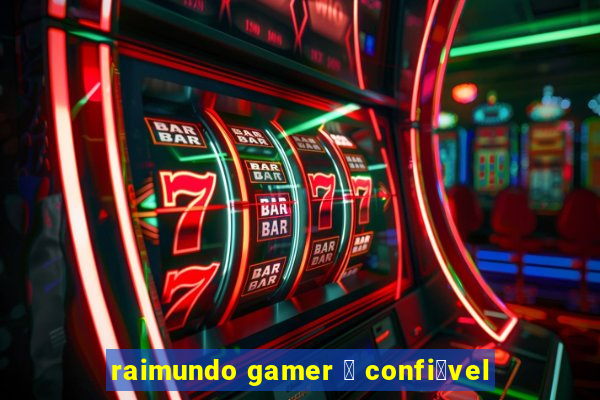 raimundo gamer 茅 confi谩vel