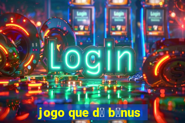 jogo que d谩 b么nus