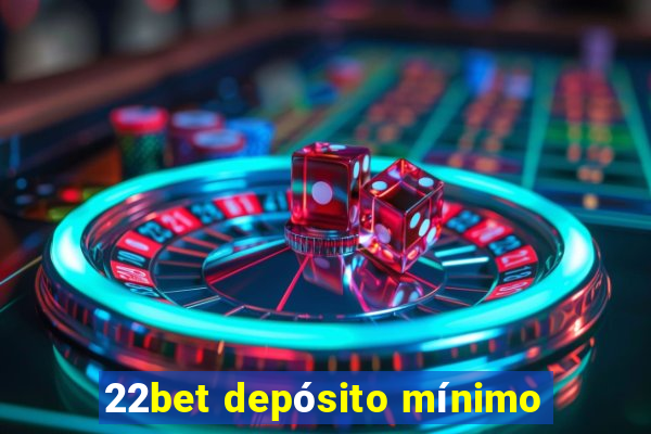 22bet depósito mínimo