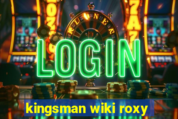 kingsman wiki roxy