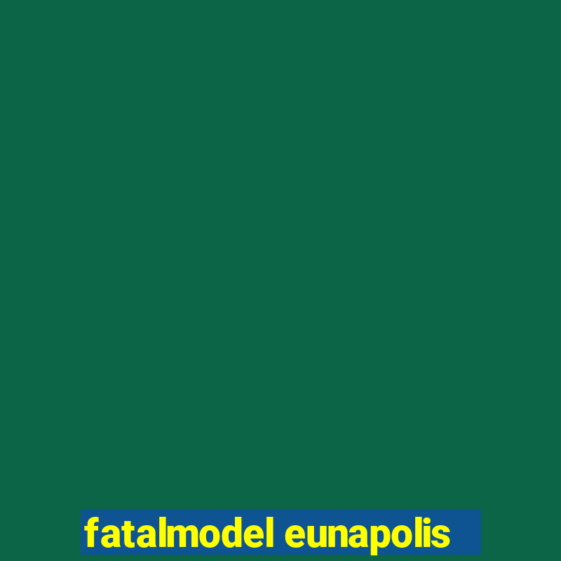 fatalmodel eunapolis