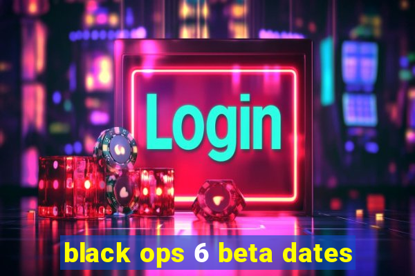 black ops 6 beta dates