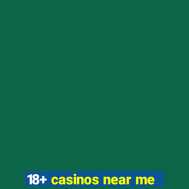 18+ casinos near me