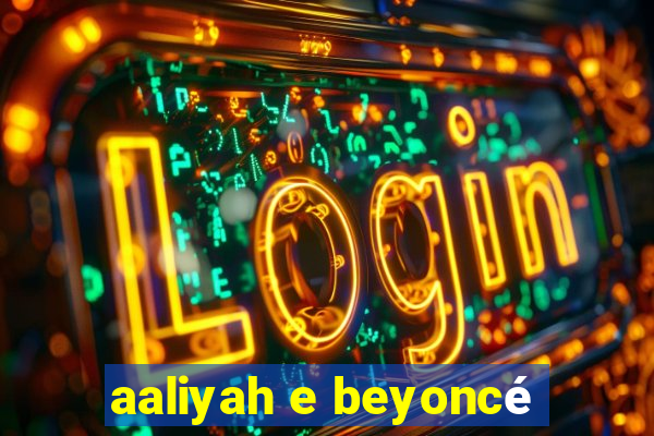 aaliyah e beyoncé