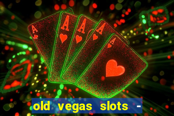 old vegas slots - cassino 777