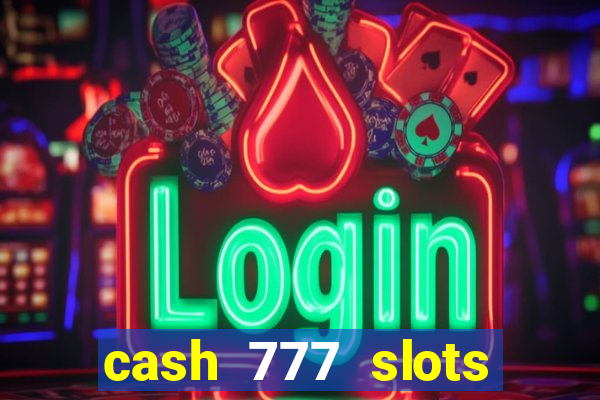 cash 777 slots paga mesmo