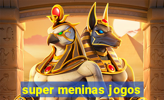 super meninas jogos