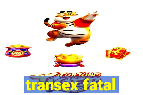 transex fatal