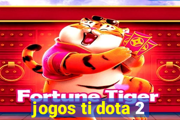 jogos ti dota 2