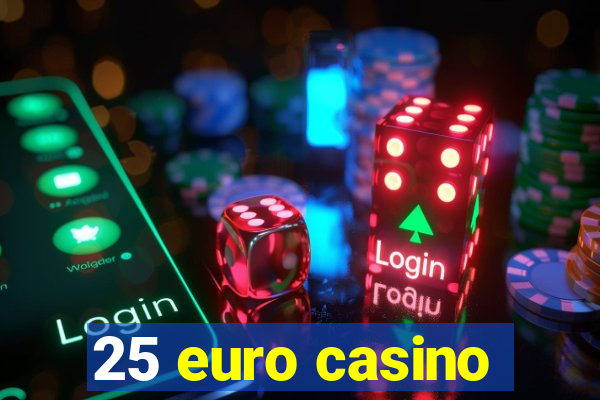 25 euro casino