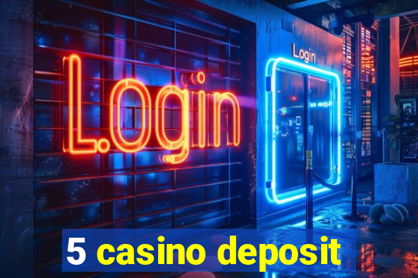 5 casino deposit