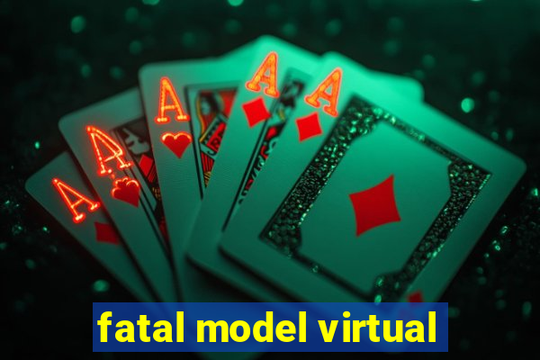 fatal model virtual