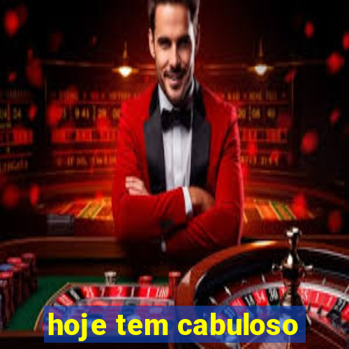 hoje tem cabuloso