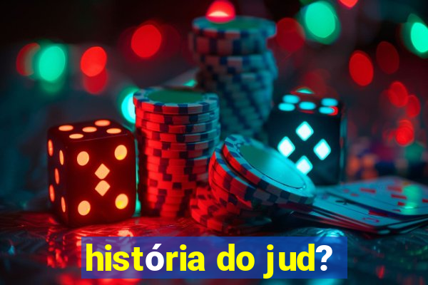 história do jud?