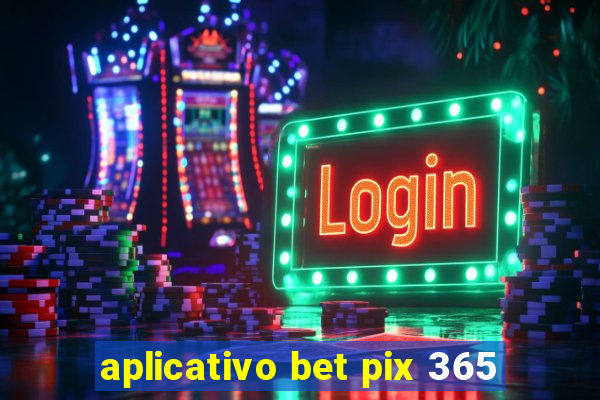 aplicativo bet pix 365