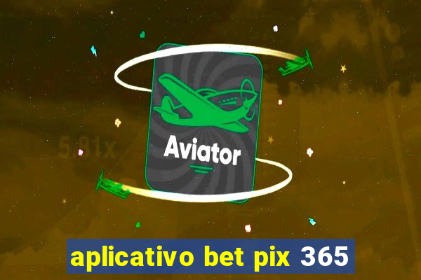 aplicativo bet pix 365