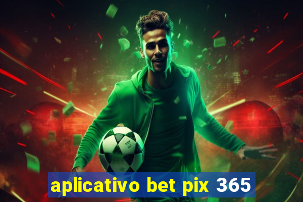 aplicativo bet pix 365