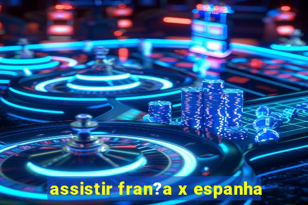 assistir fran?a x espanha