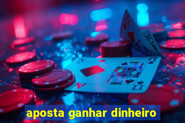 aposta ganhar dinheiro