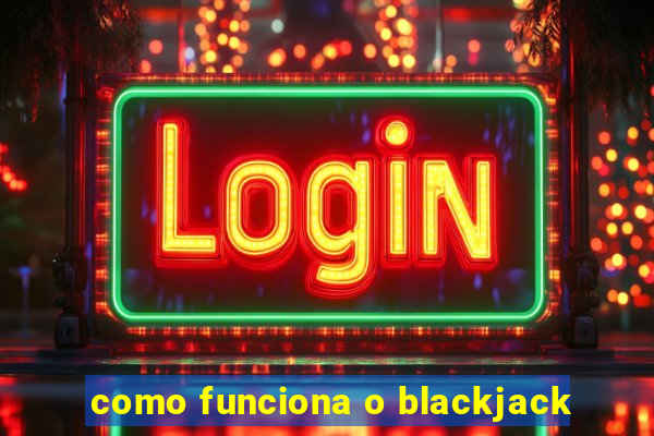 como funciona o blackjack