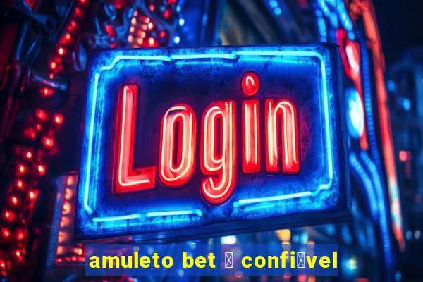 amuleto bet 茅 confi谩vel