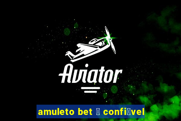 amuleto bet 茅 confi谩vel