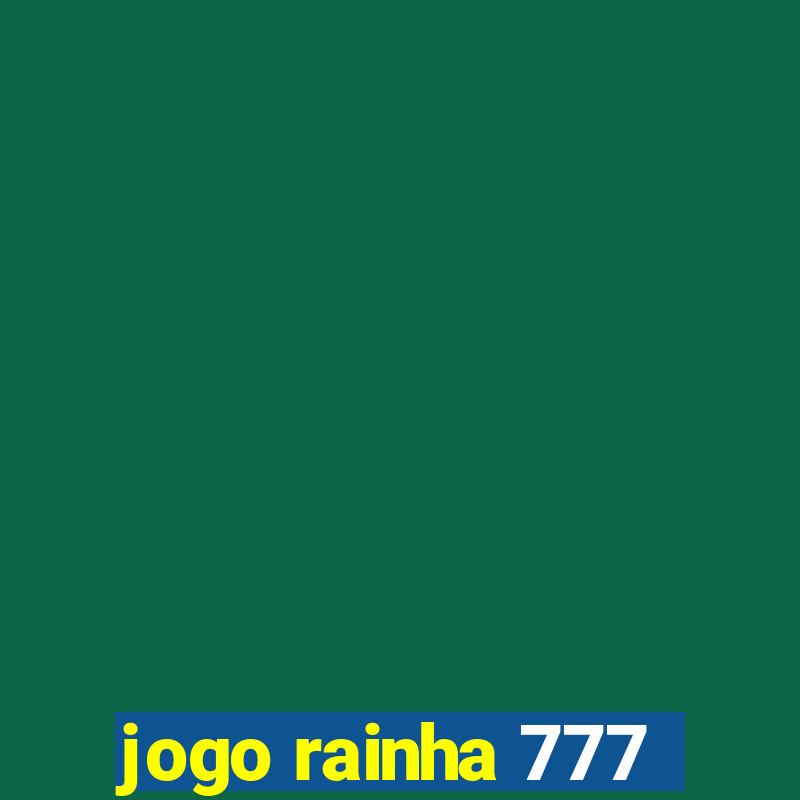 jogo rainha 777