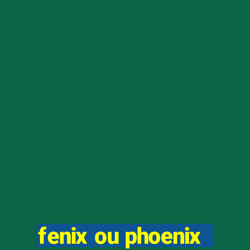 fenix ou phoenix