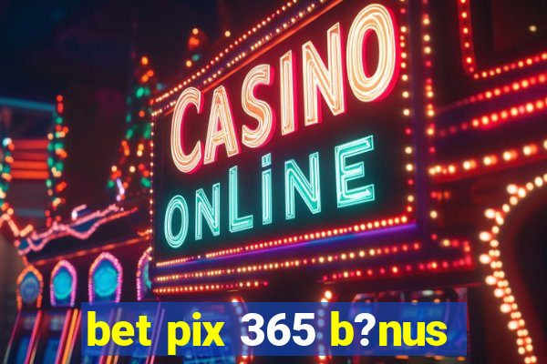 bet pix 365 b?nus