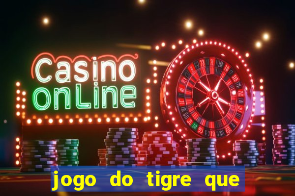 jogo do tigre que ganha dinheiro link