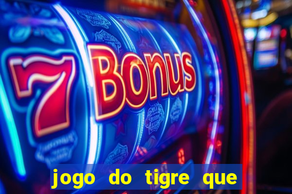 jogo do tigre que ganha dinheiro link