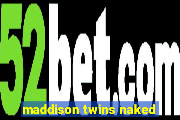 maddison twins naked