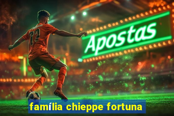 família chieppe fortuna