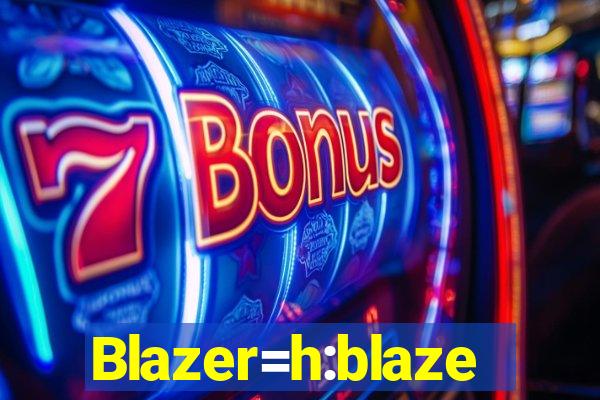 Blazer=h:blaze