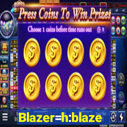 Blazer=h:blaze