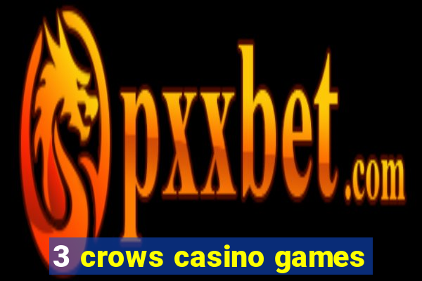 3 crows casino games