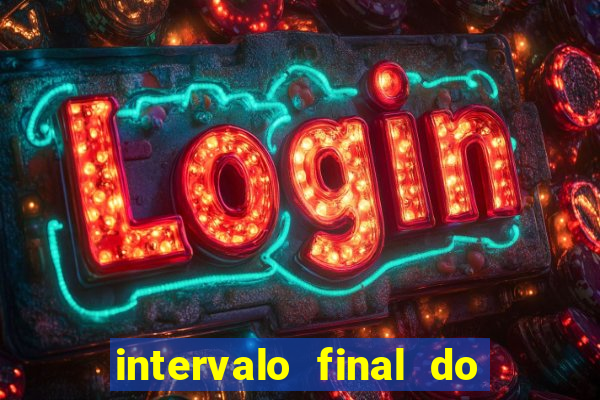 intervalo final do jogo 1bet